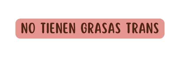 NO TIENEN GRASAS TRANS